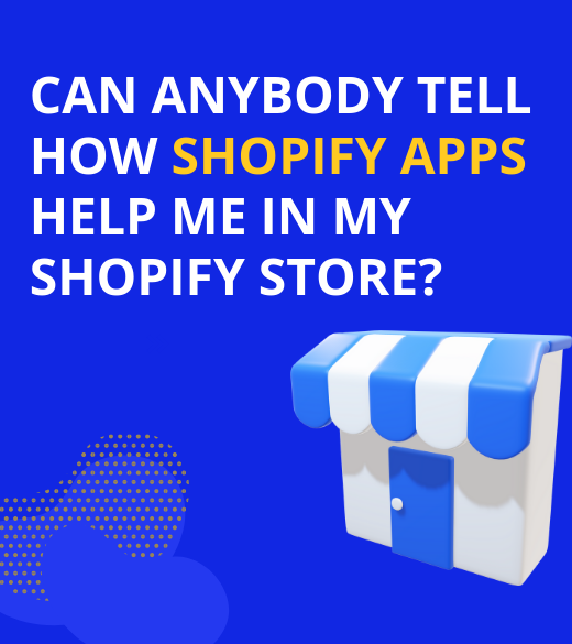 Can anybody tell how shopify apps help me in my shopify store