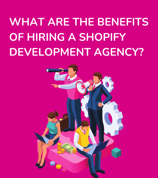 What are the benefits of hiring a shopify development agency?