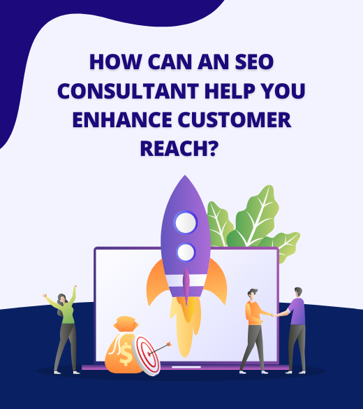 How can an SEO Consultant help you enhance customer reach?