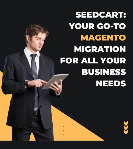 SeedCart: Your Go-To Magento Migration For All Your Business Needs
