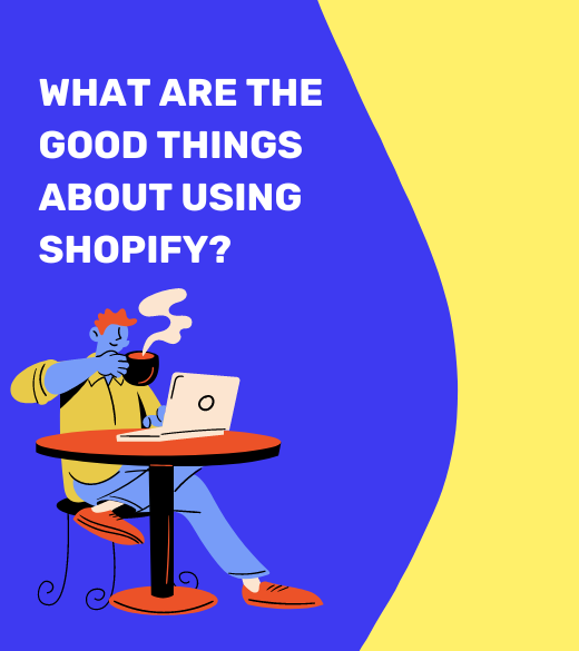 What Are The Good Things About Using Shopify?